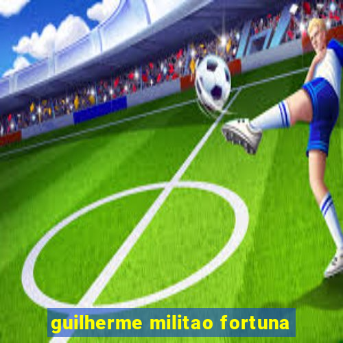 guilherme militao fortuna